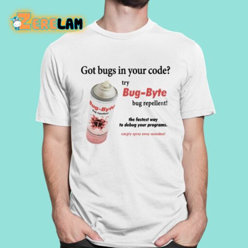 Got Bugs In Your Code Try Bug-Byte Bug Repellent Shirt