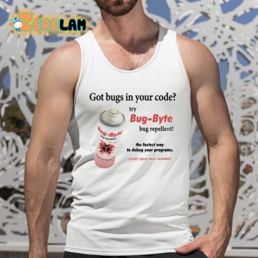 Got Bugs In Your Code Try Bug-Byte Bug Repellent Shirt