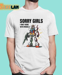 Gundam Sorry Girls I Only Hang With Models Shirt