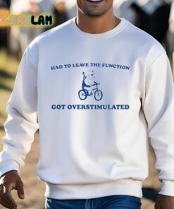 Had To Leave The Function Got Overstimulated Shirt 3 1