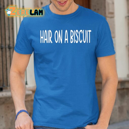 Hair On A Biscuit Shirt