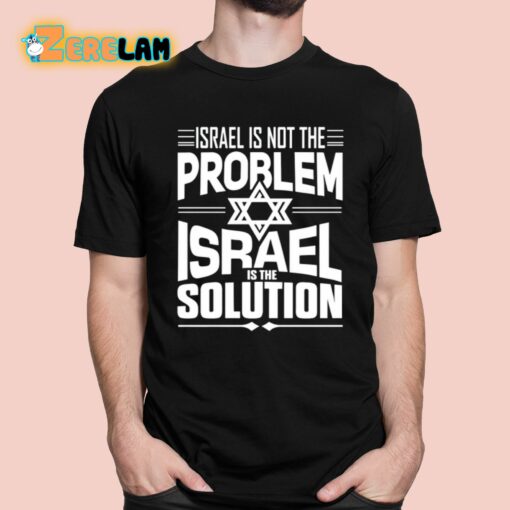 Hananya Naftali Israel Is Not The Problem Israel Solution Shirt