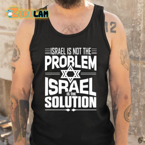 Hananya Naftali Israel Is Not The Problem Israel Solution Shirt