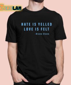 Hate Is Yelled Love Is Felt Brave Slave Shirt 1 1