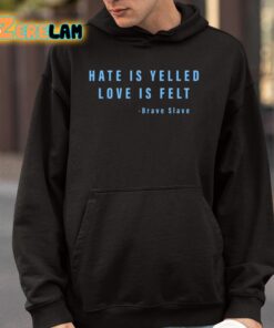 Hate Is Yelled Love Is Felt Brave Slave Shirt 4 1