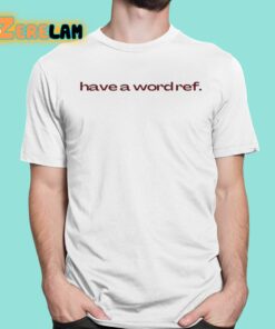 Have A Wordref Shirt