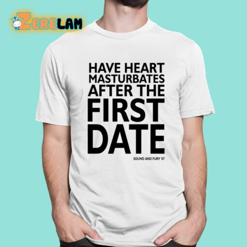 Have Heart Masturbates After The First Date Shirt