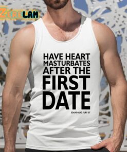 Have Heart Masturbates After The First Date Shirt 5 1