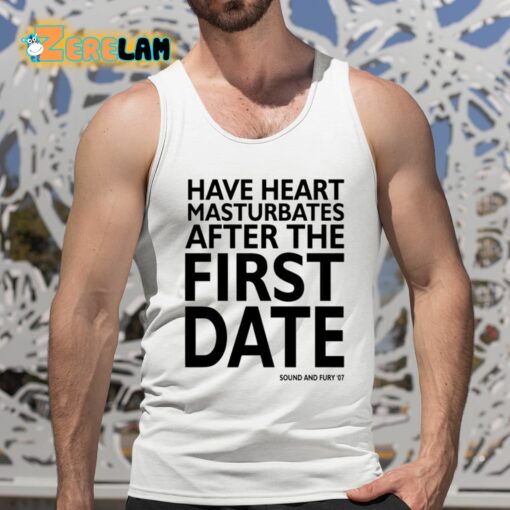 Have Heart Masturbates After The First Date Shirt