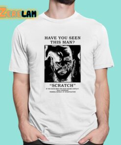 Have You Seen This Man Scratch Shirt 1 1