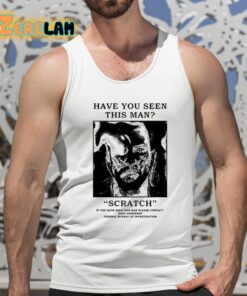 Have You Seen This Man Scratch Shirt 5 1