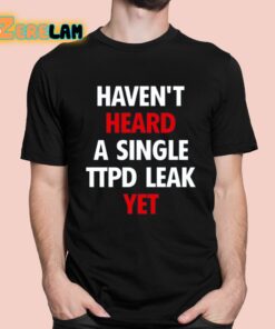 Havent Heard A Single Ttpd Leak Yet Shirt 1 1