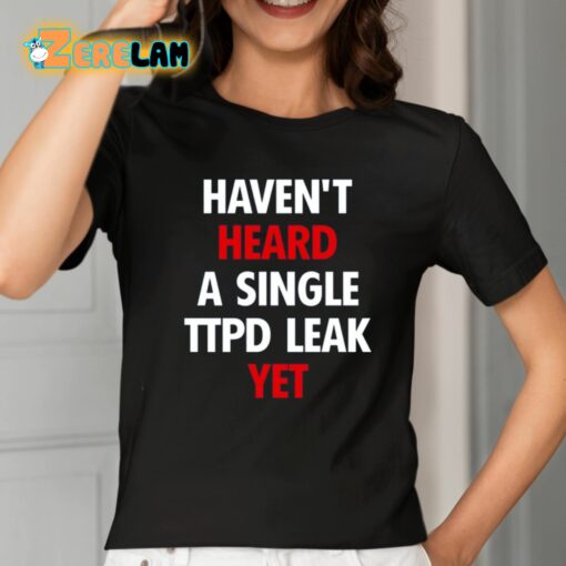 Haven’t Heard A Single Ttpd Leak Yet Shirt