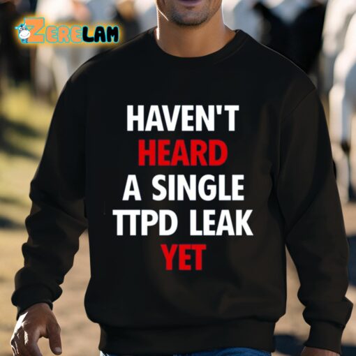 Haven’t Heard A Single Ttpd Leak Yet Shirt