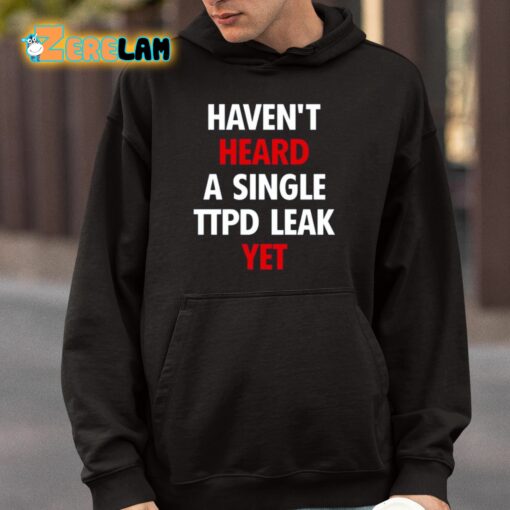 Haven’t Heard A Single Ttpd Leak Yet Shirt