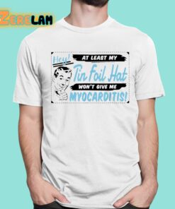 Hey At Least In My Tin Fail Hat Wont Give Me Myocarditis Shirt 1 1