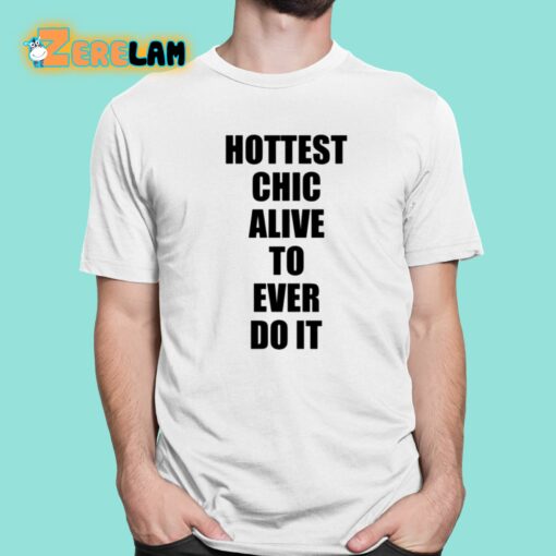 Hottest Chick Alive To Ever Do It Shirt