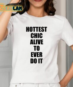 Hottest Chick Alive To Ever Do It Shirt 2 1