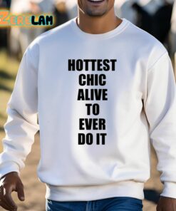 Hottest Chick Alive To Ever Do It Shirt 3 1