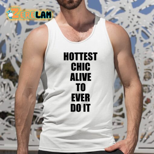 Hottest Chick Alive To Ever Do It Shirt