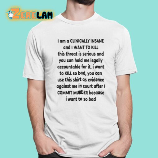 I Am A Clinically Insane And I Want To Kill This Threat Is Serious Shirt