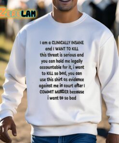 I Am A Clinically Insane And I Want To Kill This Threat Is Serious Shirt 3 1