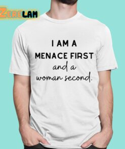 I Am A Menace First And A Woman Second Shirt