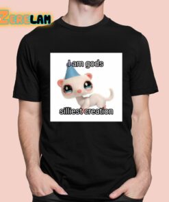 I Am Gods Silliest Creation Shirt 1 1