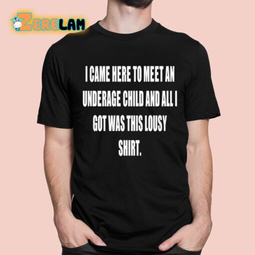 I Came Here To Meet An Underage Child And All Got Was This Lousy Shirt Shirt