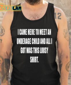 I Came Here To Meet An Underage Child And All Got Was This Lousy Shirt Shirt 5 1