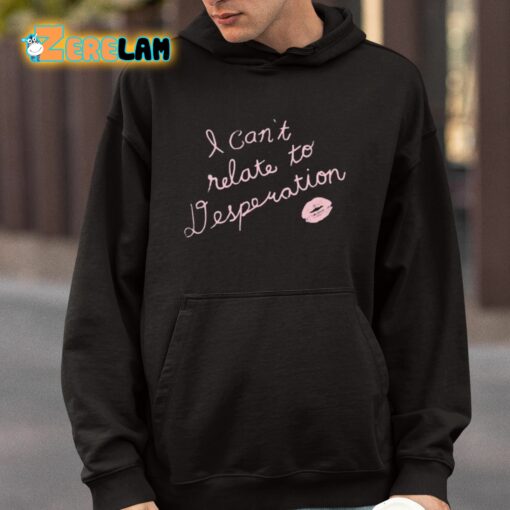 I Can’t Relate To Desperation Shirt