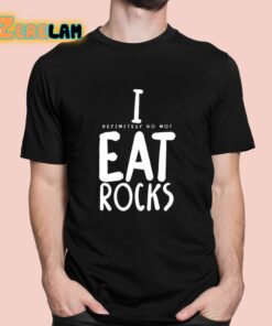 I Definitely Do Not Eat Rocks Shirt