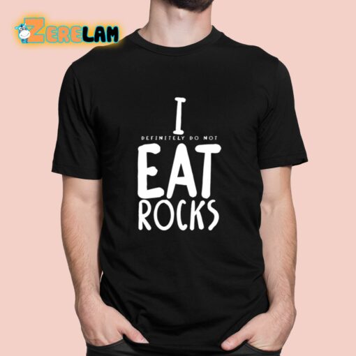 I Definitely Do Not Eat Rocks Shirt