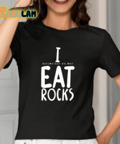 I Definitely Do Not Eat Rocks Shirt 2 1