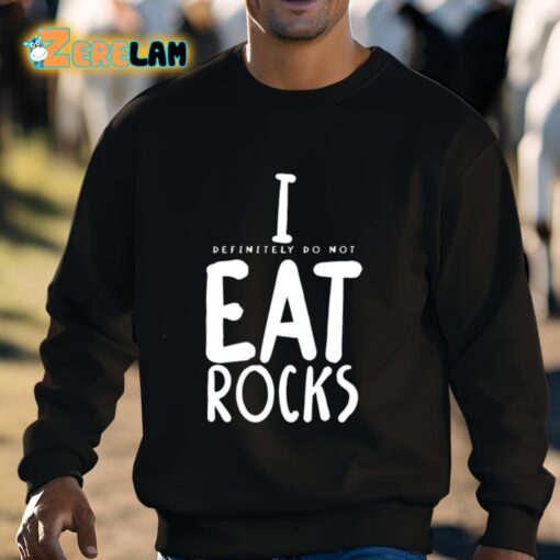 I Definitely Do Not Eat Rocks Shirt