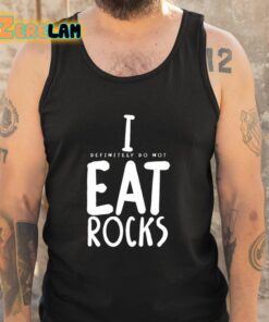 I Definitely Do Not Eat Rocks Shirt 5 1