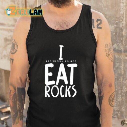 I Definitely Do Not Eat Rocks Shirt