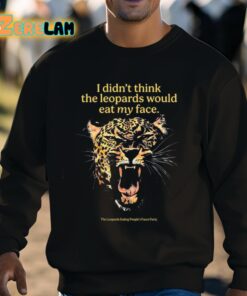 I Didnt Think The Leopards Would Eat My Face Shirt 3 1