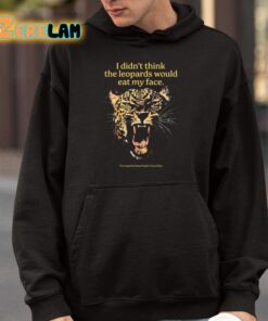 I Didnt Think The Leopards Would Eat My Face Shirt 4 1