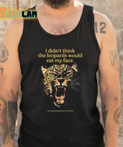 I Didnt Think The Leopards Would Eat My Face Shirt 5 1