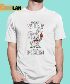 I Do Not Vibe With Pollen Shirt 1 1