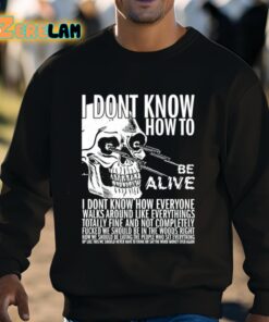 I Dont Know How To Be Alive Shirt 3 1