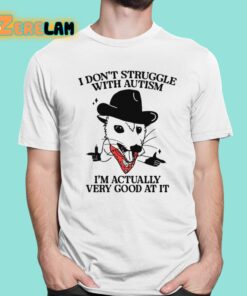 I Don’t Struggle With Autism I’m Actually Very Good At It Shirt