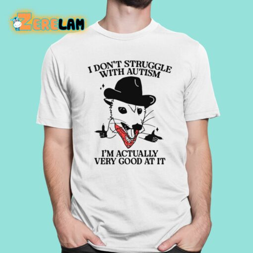 I Don’t Struggle With Autism I’m Actually Very Good At It Shirt