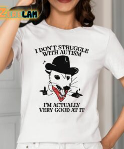 I Dont Struggle With Autism Im Actually Very Good At It Shirt 2 1