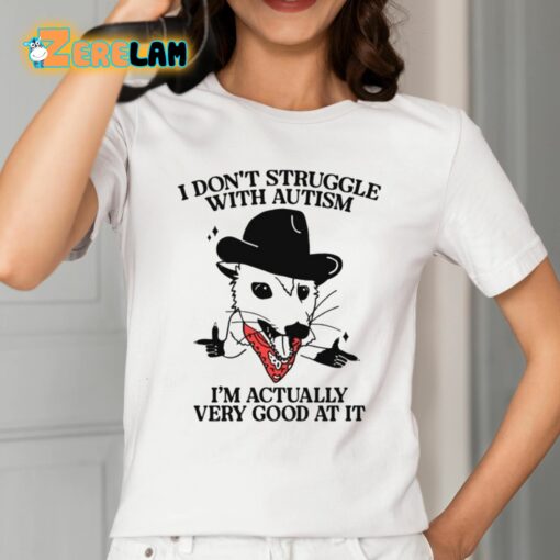 I Don’t Struggle With Autism I’m Actually Very Good At It Shirt