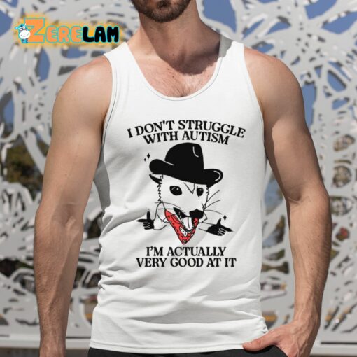 I Don’t Struggle With Autism I’m Actually Very Good At It Shirt