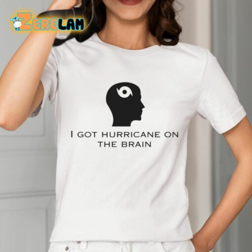 I Got Hurricane On The Brain Shirt