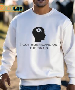 I Got Hurricane On The Brain Shirt 3 1