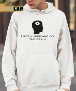 I Got Hurricane On The Brain Shirt 4 1